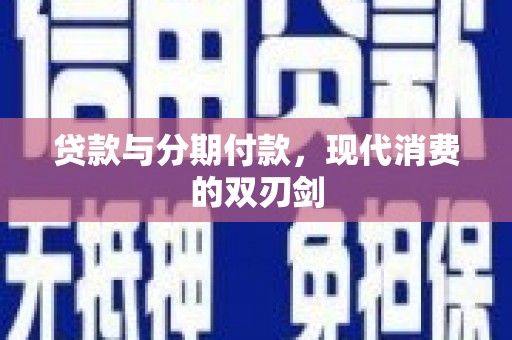 员林贷款与分期付款，现代消费的双刃剑