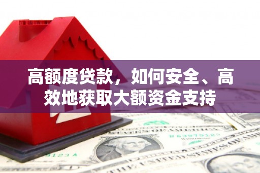 员林高额度贷款，如何安全、高效地获取大额资金支持