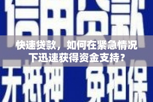 员林快速贷款，如何在紧急情况下迅速获得资金支持？