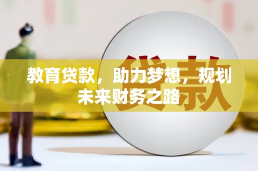 员林教育贷款，助力梦想，规划未来财务之路