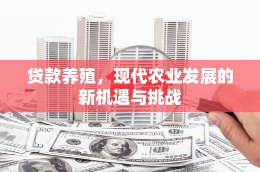 员林贷款养殖，现代农业发展的新机遇与挑战