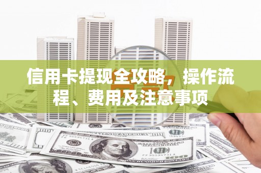 员林信用卡提现全攻略，操作流程、费用及注意事项