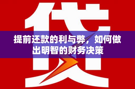 员林提前还款的利与弊，如何做出明智的财务决策
