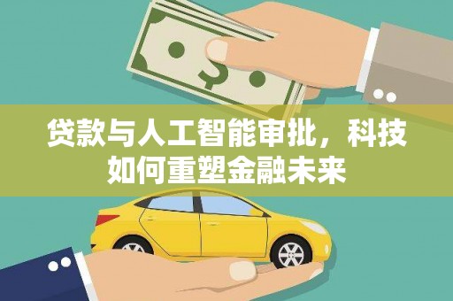 员林贷款与人工智能审批，科技如何重塑金融未来