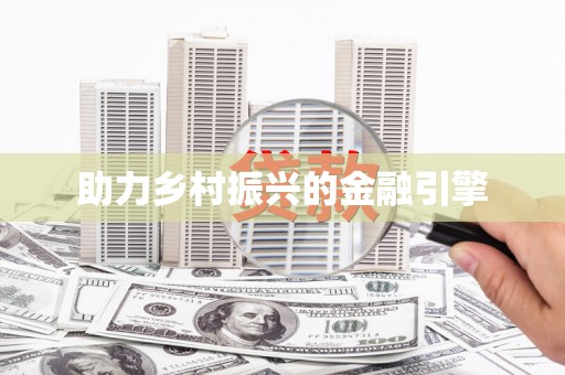 员林助力乡村振兴的金融引擎