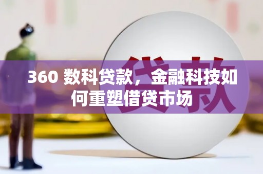 员林360 数科贷款，金融科技如何重塑借贷市场