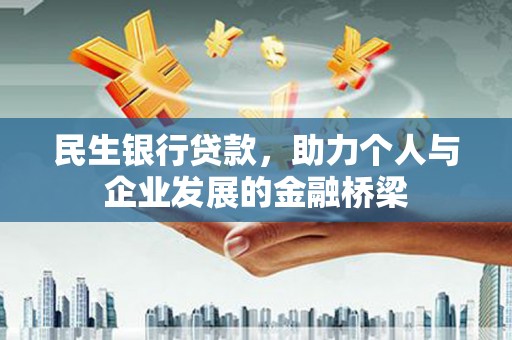 员林民生银行贷款，助力个人与企业发展的金融桥梁