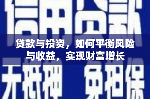 员林贷款与投资，如何平衡风险与收益，实现财富增长