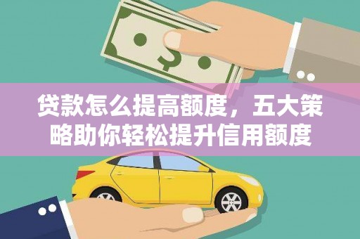员林贷款怎么提高额度，五大策略助你轻松提升信用额度