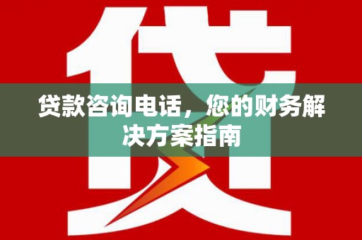 员林贷款咨询电话，您的财务解决方案指南