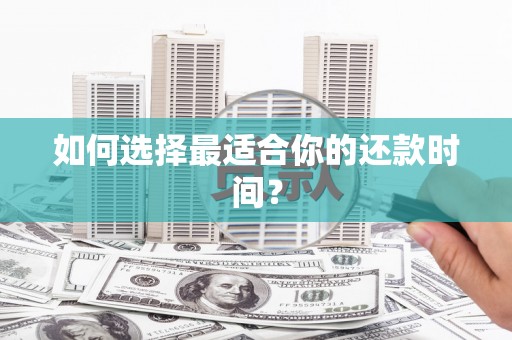 员林如何选择最适合你的还款时间？