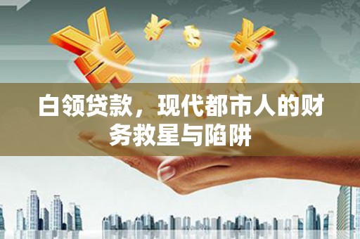 员林白领贷款，现代都市人的财务救星与陷阱