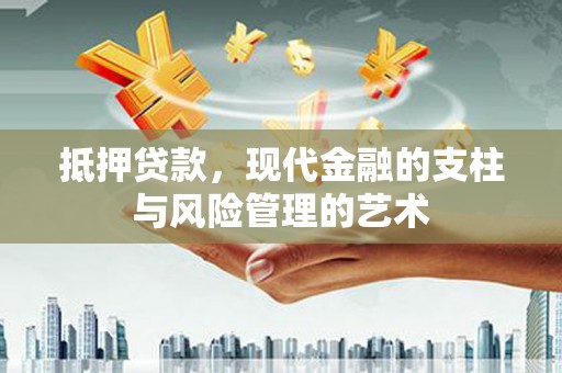 员林抵押贷款，现代金融的支柱与风险管理的艺术
