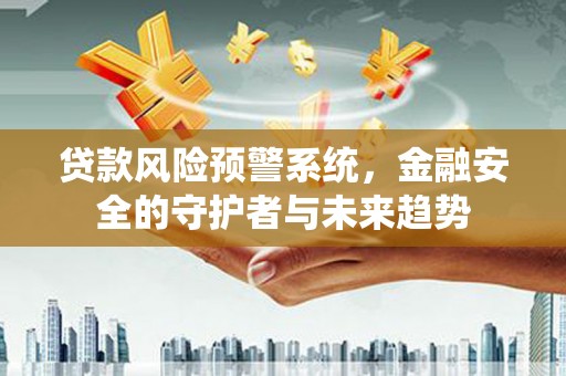 员林贷款风险预警系统，金融安全的守护者与未来趋势