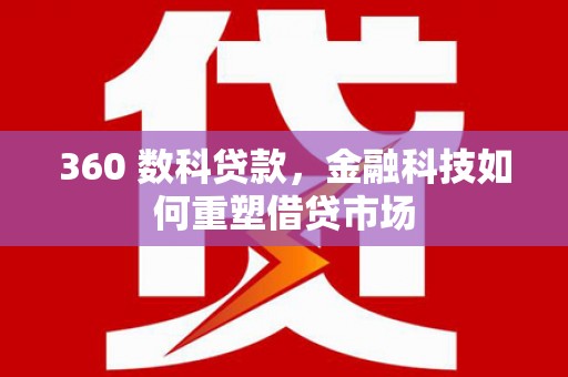 员林360 数科贷款，金融科技如何重塑借贷市场