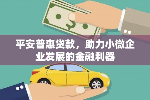 员林平安普惠贷款，助力小微企业发展的金融利器