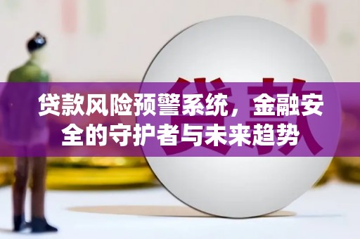 员林贷款风险预警系统，金融安全的守护者与未来趋势