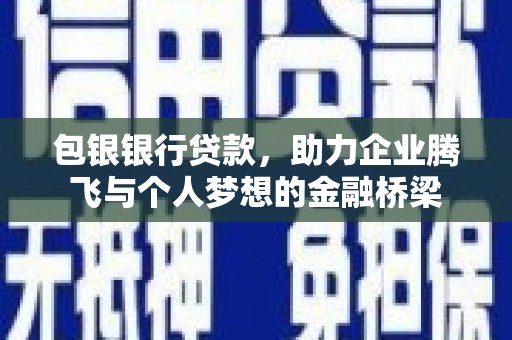员林包银银行贷款，助力企业腾飞与个人梦想的金融桥梁