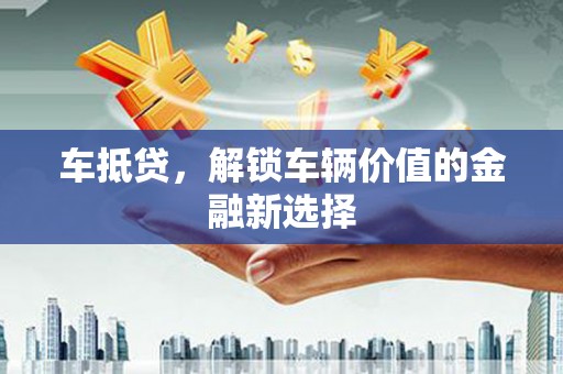 员林车抵贷，解锁车辆价值的金融新选择