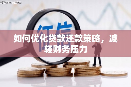 员林如何优化贷款还款策略，减轻财务压力