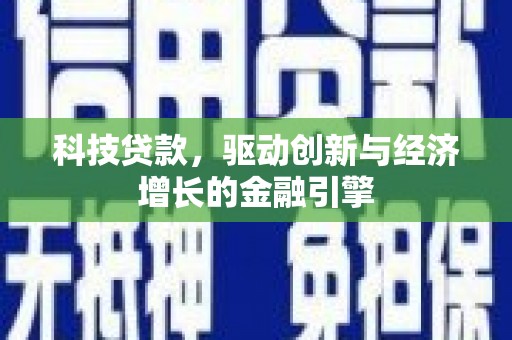员林科技贷款，驱动创新与经济增长的金融引擎
