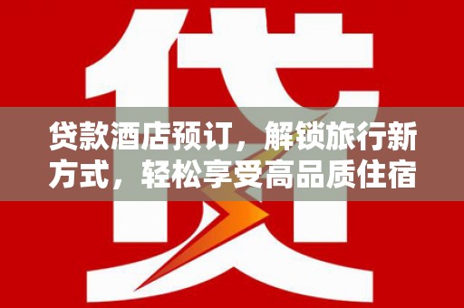 员林贷款酒店预订，解锁旅行新方式，轻松享受高品质住宿