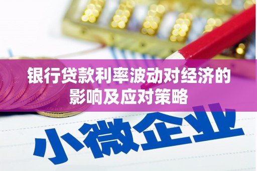 员林银行贷款利率波动对经济的影响及应对策略