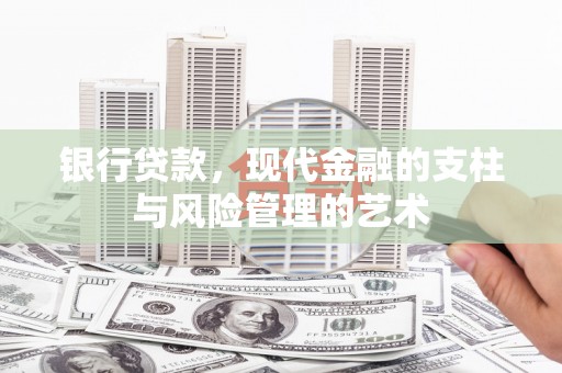 员林银行贷款，现代金融的支柱与风险管理的艺术