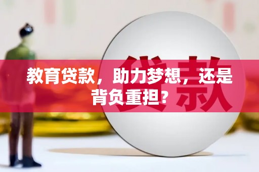 员林教育贷款，助力梦想，还是背负重担？