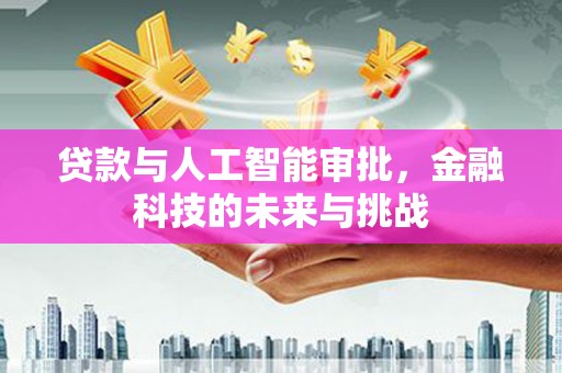 员林贷款与人工智能审批，金融科技的未来与挑战