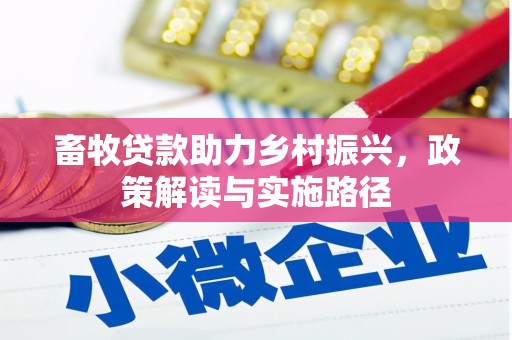 员林畜牧贷款助力乡村振兴，政策解读与实施路径