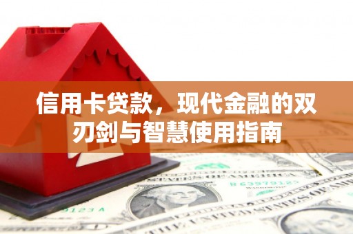 员林信用卡贷款，现代金融的双刃剑与智慧使用指南