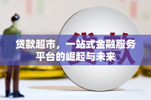 员林贷款超市，一站式金融服务平台的崛起与未来