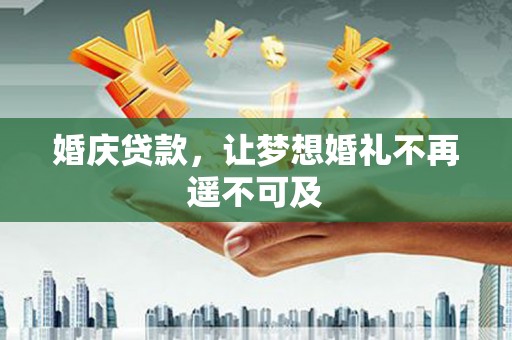 员林婚庆贷款，让梦想婚礼不再遥不可及