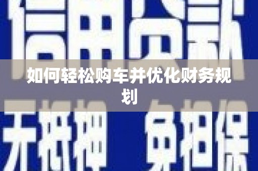 员林如何轻松购车并优化财务规划