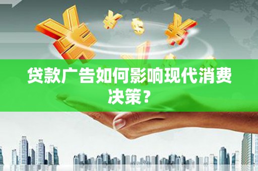 员林贷款广告如何影响现代消费决策？