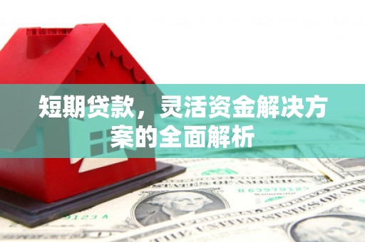 员林短期贷款，灵活资金解决方案的全面解析