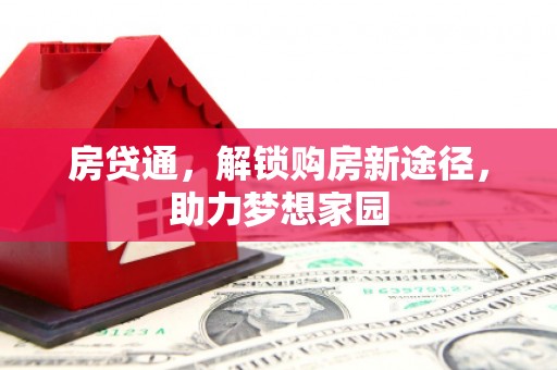 员林房贷通，解锁购房新途径，助力梦想家园