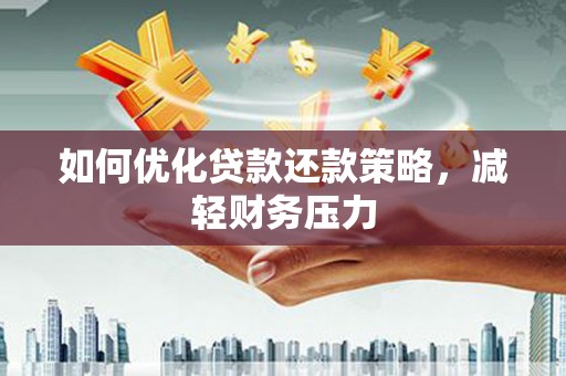 员林如何优化贷款还款策略，减轻财务压力