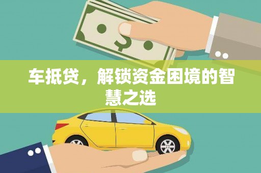 员林车抵贷，解锁资金困境的智慧之选