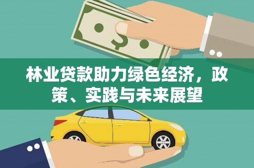 员林林业贷款助力绿色经济，政策、实践与未来展望