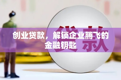 员林创业贷款，解锁企业腾飞的金融钥匙