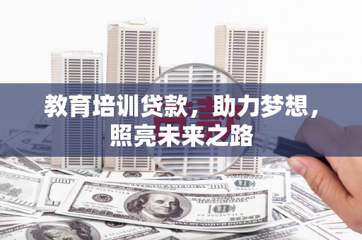 员林教育培训贷款，助力梦想，照亮未来之路