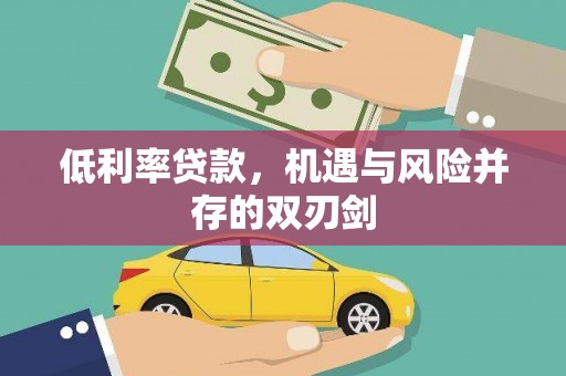 员林低利率贷款，机遇与风险并存的双刃剑