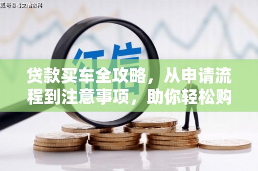 员林贷款买车全攻略，从申请流程到注意事项，助你轻松购车