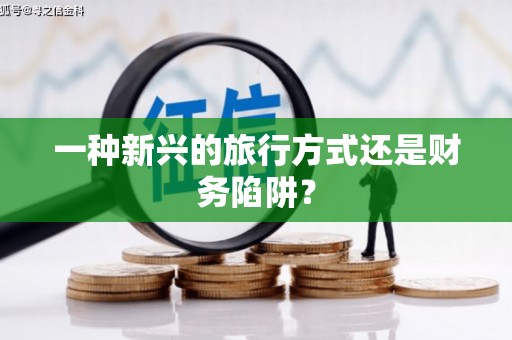 员林一种新兴的旅行方式还是财务陷阱？