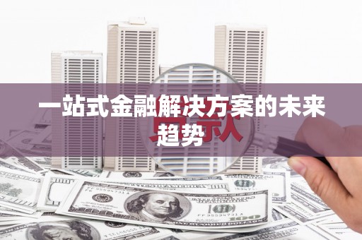 员林一站式金融解决方案的未来趋势