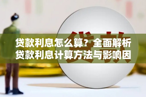 员林贷款利息怎么算？全面解析贷款利息计算方法与影响因素