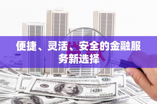 员林便捷、灵活、安全的金融服务新选择