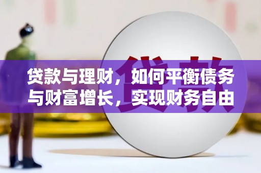 员林贷款与理财，如何平衡债务与财富增长，实现财务自由